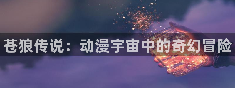 男人动漫天堂在线：苍狼传说：动漫宇宙中的奇幻冒险